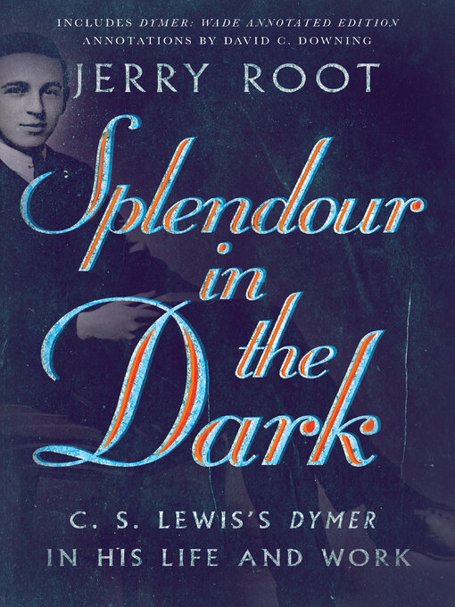 Title details for Splendour in the Dark: C. S. Lewis's Dymer in His Life and Work by Jerry Root - Available